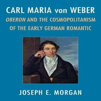Карл марија Фон Вебер: Оберон И Космополитизмот во Раниот германски Романтичен